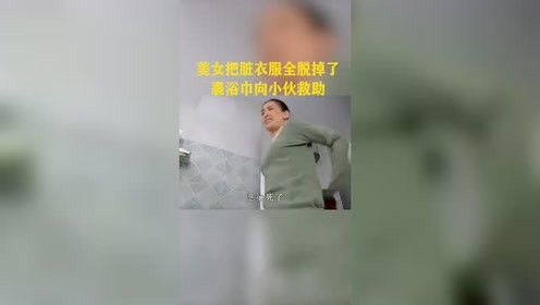 美女嫌衣服脏全脱掉了，下一秒搞笑了