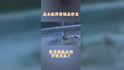 美女被闺蜜埋在沙里，岸边突然出现一串脚印，