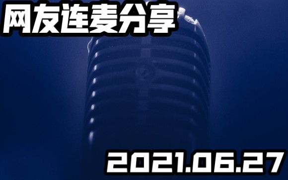 【网友连麦】网友连麦2021.06.27全程录音