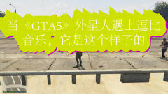 当《GTA5》外星人遇上逗比音乐，它是这个样子的