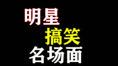 盘点明星搞笑名场面，全程爆笑不止，观看自带